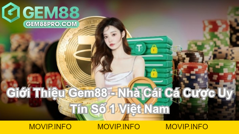 Giới Thiệu Gem88 - Nhà Cái Cá Cược Uy Tín Số 1 Việt Nam - Movip